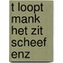 T loopt mank het zit scheef enz