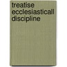 Treatise ecclesiasticall discipline door Sutcliffe