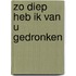 Zo diep heb ik van u gedronken