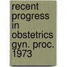 Recent progress in obstetrics gyn. proc. 1973 door Onbekend