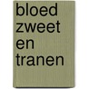 Bloed zweet en tranen by Anton Quintana