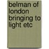 Belman of london bringing to light etc