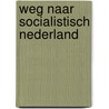 Weg naar socialistisch nederland door Onbekend