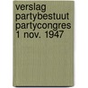 Verslag partybestuut partycongres 1 nov. 1947 by Unknown