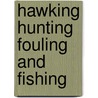 Hawking hunting fouling and fishing door Gryndall
