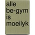 Alle be-gym is moeilyk
