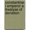 Constantine i emperor a treatyse of donation by Unknown