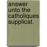 Answer unto the catholiques supplicat. door Muriel