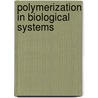 Polymerization in biological systems door Onbekend