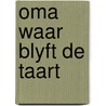 Oma waar blyft de taart by Veronica Hazelhoff
