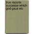 True reporte successe which god gaue etc