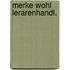 Merke wohl lerarenhandl.