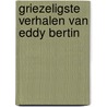 Griezeligste verhalen van eddy bertin door E.C. Bertin