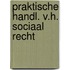 Praktische handl. v.h. sociaal recht