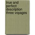 True and perfect description three voyages