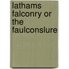 Lathams falconry or the faulconslure by Latham