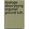 Dyaloge descrybyng orgynall ground luth. by Roger Barlow