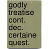 Godly treatise cont. dec. certaine quest. door Some
