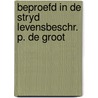 Beproefd in de stryd levensbeschr. p. de groot door Onbekend