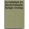 Kunstbeleid en decentralisatie bylage verslag door Onbekend