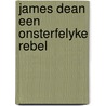 James dean een onsterfelyke rebel by John Howlett
