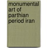 Monumental art of parthian period iran door Trudy S. Kawami