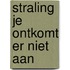 Straling je ontkomt er niet aan