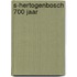 S-hertogenbosch 700 jaar