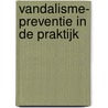 Vandalisme- preventie in de praktijk by B. van Dijk