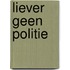 Liever geen politie