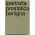 Ipertrofia prostatica benigna