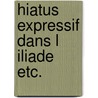 Hiatus expressif dans l iliade etc. by Pierre Fortassier