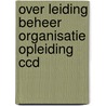 Over leiding beheer organisatie opleiding ccd door Onbekend