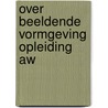 Over beeldende vormgeving opleiding aw by Janssen