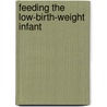 Feeding the low-birth-weight infant by Unknown