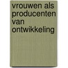 Vrouwen als producenten van ontwikkeling door Onbekend