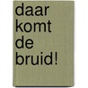 Daar komt de bruid! door Wiebe Buddingh'