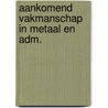 Aankomend vakmanschap in metaal en adm. door Geurts