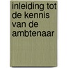 Inleiding tot de kennis van de ambtenaar by A. Alberts