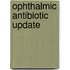 Ophthalmic antibiotic update