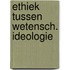 Ethiek tussen wetensch. ideologie