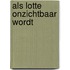 Als lotte onzichtbaar wordt