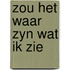 Zou het waar zyn wat ik zie