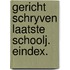 Gericht schryven laatste schoolj. eindex.