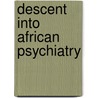 Descent into african psychiatry door Alwine de Jong
