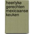 Heerlyke gerechten mexicaanse keuken