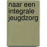 Naar een integrale jeugdzorg by Mogroep Jeugdzorg