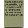 Archeologische Begeleiding aan de Markstraat te Ravenstein Gemeente Oss CIS-code: 27338 by J. Hubers