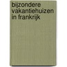 Bijzondere vakantiehuizen in Frankrijk
