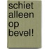 SCHIET ALLEEN OP BEVEL!